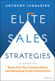 Elite Sales Strategies (A Guide to Being One-Up, Creating Value, and Becoming Truly Consultative) by Anthony Iannarino, 9781119858942
