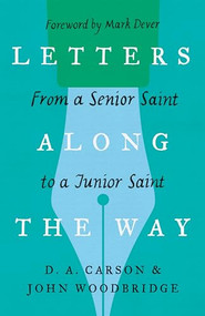 Letters Along the Way (From a Senior Saint to a Junior Saint) by D. A. Carson, John D. Woodbridge, Mark Dever, 9781433573354