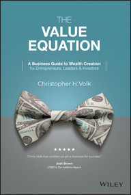 The Value Equation (A Business Guide to Wealth Creation for Entrepreneurs, Leaders & Investors) by Christopher H. Volk, 9781119875642