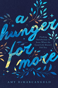 A Hunger for More (Finding Satisfaction in Jesus When the Good Life Doesn't Fill You) by Amy DiMarcangelo, 9781433575105