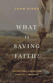 What Is Saving Faith? (Reflections on Receiving Christ as a Treasure) by John Piper, 9781433578366