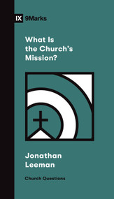 What Is the Church's Mission? by Jonathan Leeman, 9781433578557