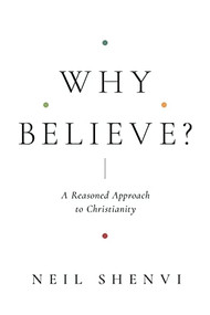 Why Believe? (A Reasoned Approach to Christianity) by Neil Shenvi, 9781433579387