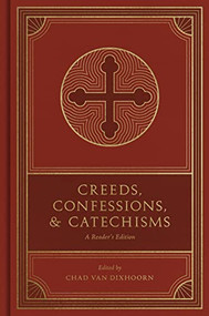 Creeds, Confessions, and Catechisms (A Reader's Edition) by Chad Van Dixhoorn, 9781433579875