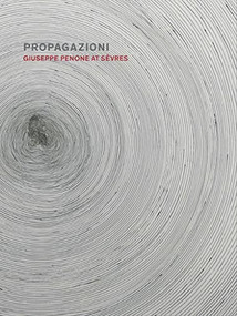 Propagazioni (Giuseppe Penone at Sèvres) by Giulio Dalvit, Xavier Salomon, 9781913875251