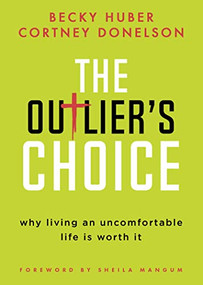The Outlier's Choice (Why Living an Uncomfortable Life is Worth It) by Cortney Donelson, Becky Huber, Sheila Mangum, 9781631957727