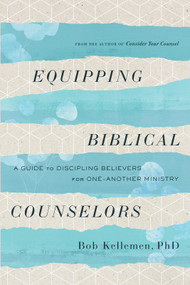 Equipping Biblical Counselors (A Guide to Discipling Believers for One-Another Ministry) by Bob Kellemen, Ron Allchin, Sherry Allchin, Tim Allchin, 9780736985673