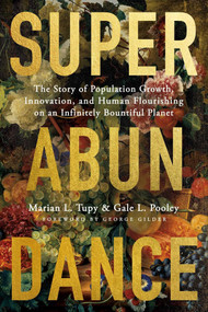 Superabundance (The Story of Population Growth, Innovation, and Human Flourishing on an Infinitely Bountiful Planet) by Marian L. Tupy, Gale L. Pooley, George Gilder, 9781952223396