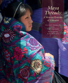 Maya Threads (A Woven History of Chiapas) by Walter F. Morris Jr., Carol Karasik, Janet Schwartz, 9780983886068