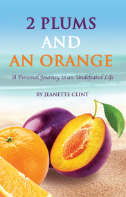 Two Plums and an Orange (A Personal Journey to an Undefeated Life) by Jeanette Clint, 9781949106787