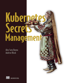 Kubernetes Secrets Management by Alex Soto Bueno, Andrew Block, 9781617298912