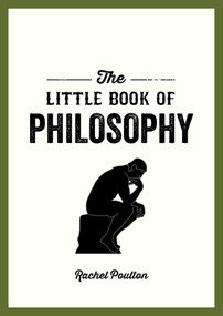 The Little Book of Philosophy (An Introduction to the Key Thinkers and Theories You Need to Know) by Rachel Poulton, 9781632280770