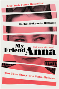 My Friend Anna (The True Story of a Fake Heiress) - 9781982114107 by Rachel DeLoache Williams, 9781982114107