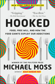 Hooked (Food, Free Will, and How the Food Giants Exploit Our Addictions) - 9780812987133 by Michael Moss, 9780812987133