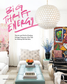Big Thrift Energy (The Art and Thrill of Finding Vintage Treasures-Plus Tips for Making Old Feel New) by Virginia Chamlee, Blue Star Press, 9781950968619