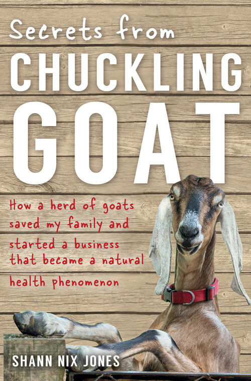 Secrets from Chuckling Goat (How a Herd of Goats Saved my Family and Started a Business that Became a Natural Health Phenomenon) - 9781401969448 by Shann Nix Jones, 9781401969448