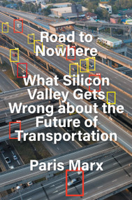Road to Nowhere (What Silicon Valley Gets Wrong about the Future of Transportation) by Paris Marx, 9781839765889