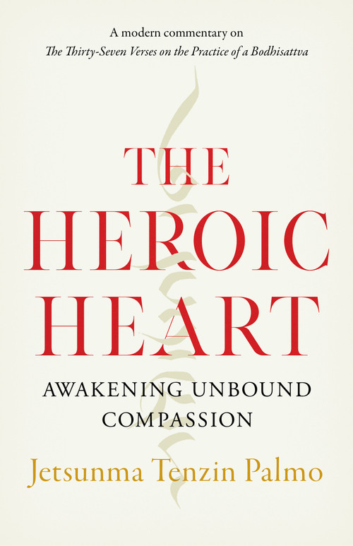 The Heroic Heart (Awakening Unbound Compassion) by Jetsunma Tenzin Palmo, 9781645470557