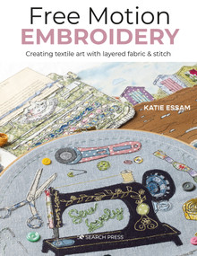 Free Motion Embroidery (Creating textile art with layered fabric & stitch) by Katie Essam, 9781800920484