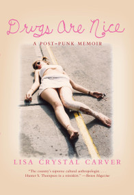 Drugs Are Nice (A Post-Punk Memoir) by Lisa Crystal Carver, 9781932360943