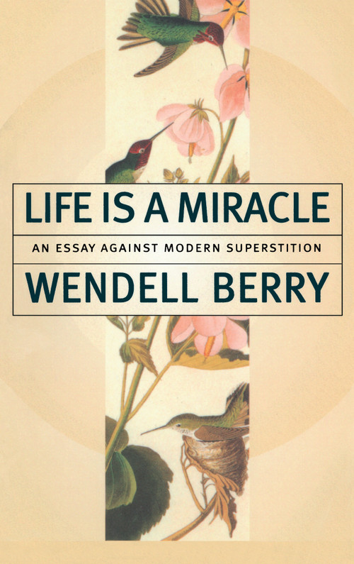 Life Is a Miracle (An Essay Against Modern Superstition) by Wendell Berry, 9781582431413