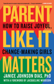 Parent Like It Matters (How to Raise Joyful, Change-Making Girls) - 9781984819642 by Janice Johnson Dias, PhD, Jacqueline Woodson, 9781984819642