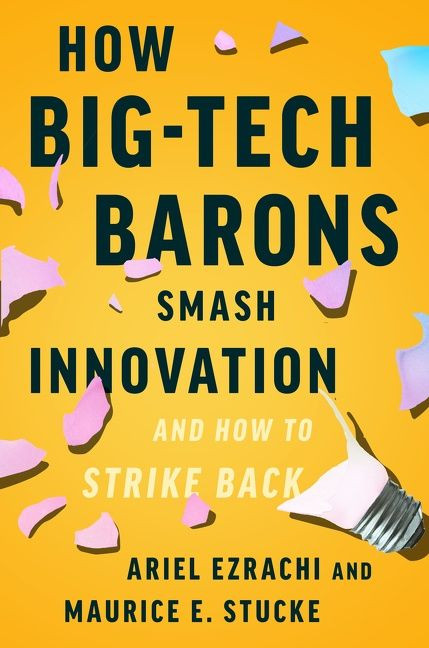 How Big-Tech Barons Smash Innovation-and How to Strike Back by Ariel Ezrachi, Maurice E. Stucke, 9780063030886