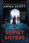 The Soviet Sisters (A Novel of the Cold War) by Anika Scott, 9780063141025