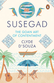 Susegad (The Goan Art of Contentment) by Clyde D'Souza, 9780670094578