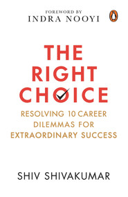 The Right Choice (Resolving 10 Career Dilemmas for Extraordinary Success) by Shiv Shivakumar, 9780670095698