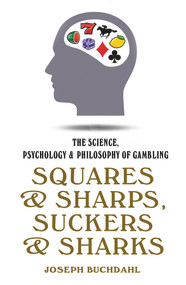 Squares and Sharps, Suckers and Sharks (The Science, Psychology & Philosophy of Gambling) - 9780857304841 by Joseph Buchdahl