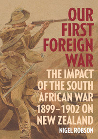 Our First Foreign War (The impact of the South African War 1899-1902 on New Zealand) by Nigel Robson, 9780995140707