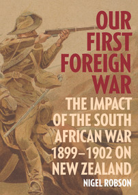 Our First Foreign War (The impact of the South African War 1899-1902 on New Zealand) by Nigel Robson, 9780995140707