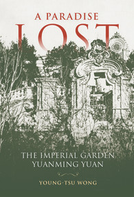 A Paradise Lost (The Imperial Garden Yuanming Yuan) by Young-Tsu Wong, 9781487803827