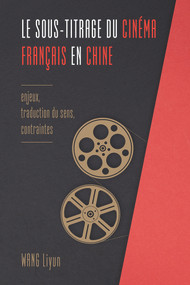 Le sous-titrage du cinéma français en Chine (enjeux, traduction du sens, contraintes) by Liyun WANG, 9781487807849