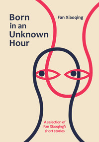 Born in an Unknown Hour (A Selection of Fan Xiaoqing's Short Stories) by Xiaoqing Fan, 9781487808099