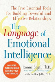 The Language of Emotional Intelligence (The Five Essential Tools for Building Powerful and Effective Relationships) by Jeanne Segal, 9780071544559