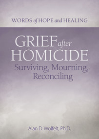 Grief After Homicide (Surviving, Mourning, Reconciling) by Alan Wolfelt, 9781617223037