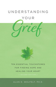 Understanding Your Grief (Ten Essential Touchstones for Finding Hope and Healing Your Heart) - 9781617223075 by Alan Wolfelt, 9781617223075