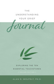 The Understanding Your Grief Journal (Exploring the Ten Essential Touchstones) - 9781617223099 by Alan Wolfelt, 9781617223099