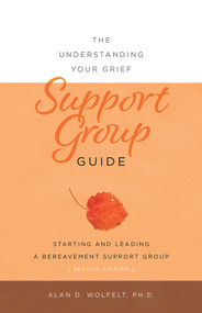 The Understanding Your Grief Support Group Guide by Alan Wolfelt, 9781617223112