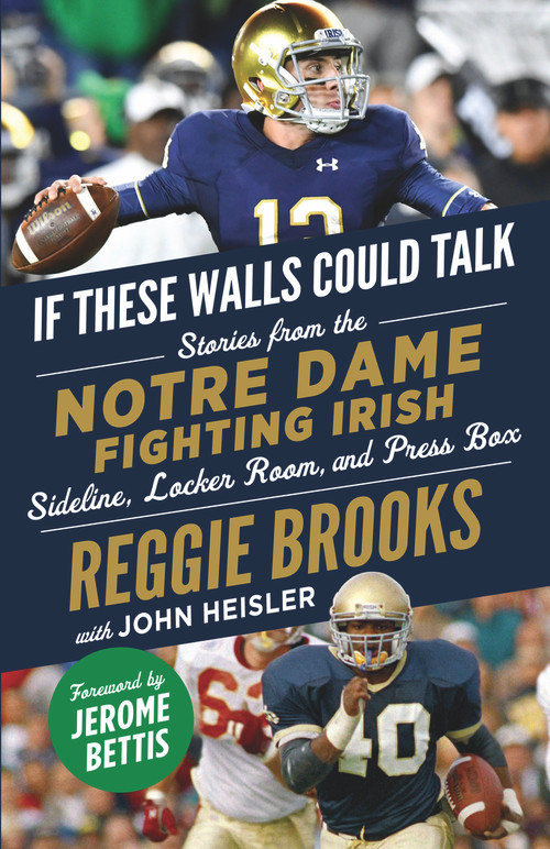 If These Walls Could Talk: Notre Dame Fighting Irish (Stories from the Notre Dame Fighting Irish Sideline, Locker Room, and Press Box) by Reggie Brooks, John Heisler, Jerome Bettis, 9781629378534