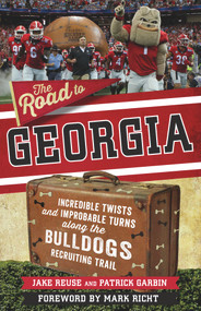 The Road to Georgia (Incredible Twists and Improbable Turns Along the Georgia Bulldogs Recruiting Trail) by Jake Reuse, Patrick Garbin, 9781629379197