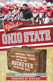The Road to Ohio State (Incredible Twists and Improbable Turns Along the Ohio State Buckeyes Recruiting Trail) by Doug Lesmerises, Ryan Day, 9781629379265