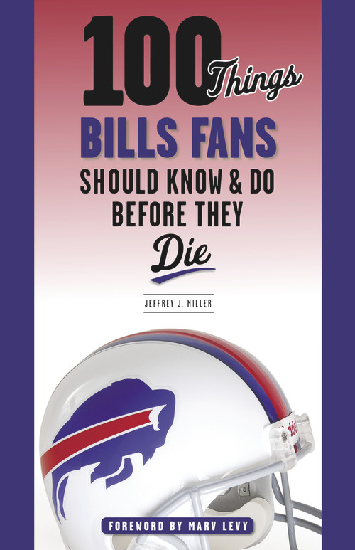 100 Things Bills Fans Should Know & Do Before They Die - 9781629379753 by Jeffrey J. Miller, Marv Levy, 9781629379753