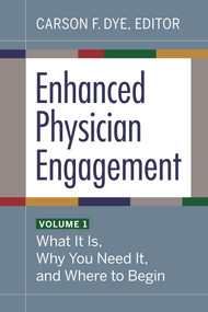 Enhanced Physician Engagement, Volume 1: What It Is, Why You Need It, and Where to Begin by Carson F. Dye, 9781640552678