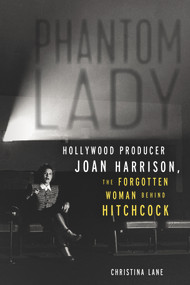 Phantom Lady (Hollywood Producer Joan Harrison, the Forgotten Woman Behind Hitchcock) - 9781641605731 by Christina Lane, 9781641605731
