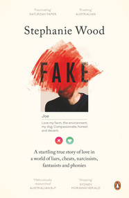 Fake (A Startling True Story of Love in a World of Liars, Cheats, Narcissists, Fantasists and Phonies) by Stephanie Wood, 9781760899110