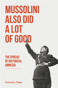 Mussolini Also Did a Lot of Good (The Spread of Historical Amnesia) by John Irving, Francesco Filippi, 9781771862622