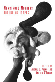 Monstrous Mothers: Troubling Tropes by Andrea O'Reilly, Abigail L. Palko, 9781772583335